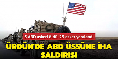 Ürdün'de ABD üssüne dronlu saldırı: 3 ölü, 25 yaralı