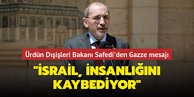 Ürdün Dışişleri Bakanı Safedi'den Gazze mesajı: 