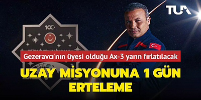 Uzay misyonuna 1 gün erteleme... Gezeravcı'nın üyesi olduğu Ax-3 yarın fırlatılacak