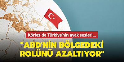 Uzman isim Türkiye'nin Körfez'deki etkisine dikkat çekti: ABD'nin bölgedeki rolünü azaltıyor
