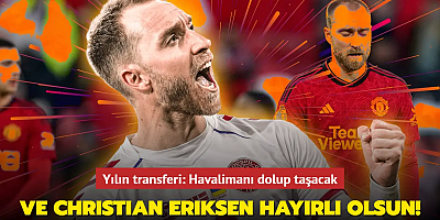 Ve Christian Eriksen hayırlı olsun! Yılın transferi: Havalimanı dolup taşacak...