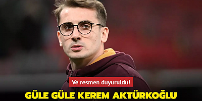 Ve resmen duyuruldu! Güle güle Kerem Aktürkoğlu...