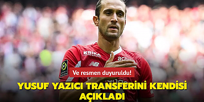 Ve resmen duyuruldu! Yusuf Yazıcı transferini kendisi açıkladı...
