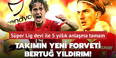 Ve takımın yeni forveti Bertuğ Yıldırım oldu! Süper Lig devi ile 5 yıllık anlaşma tamam