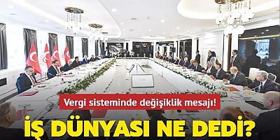 Vergi sisteminde değişiklik mesajı! İş dünyası ne dedi?