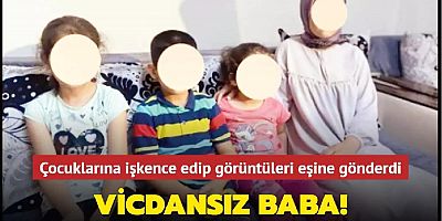 Vicdansız baba! Çocuklarına işkence edip görüntüleri eşine gönderdi