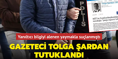 Yanıltıcı bilgiyi alenen yaymakla suçlanmıştı... Gazeteci Tolga Şardan tutuklandı