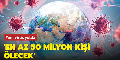 Yeni Çıkan virüs yolda: 'En az 50 milyon kişi ölecek'