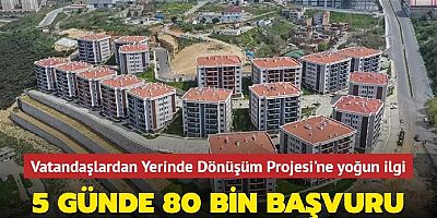 YERİNDE DÖNÜŞÜM PROJESİ'NE 80 BİN BAŞVURU YAPILDI