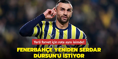Yerli forvet için rota aynı isimde! Fenerbahçe yeniden Serdar Dursun'u istiyor