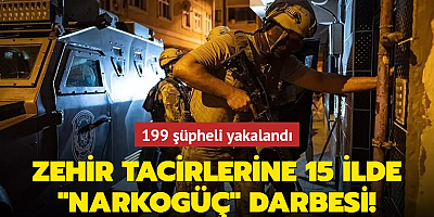 Zehir tacirlerine 15 ilde NARKOGÜÇ darbesi: 199 şüpheli yakalandı