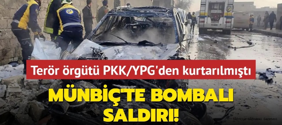 Terör örgütü PKK/YPG'den kurtarılmıştı... Münbiç'te bombalı saldırı!