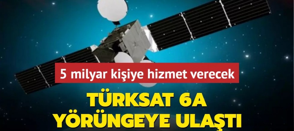 Türksat 6A daimi hizmet vereceği yörüngeye ulaştı... 5 milyar kişi faydalanacak